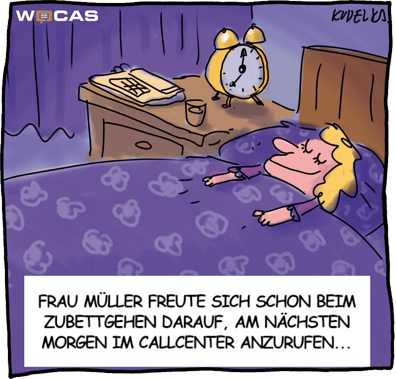 Cartoon: Frau liegt lächelnd mit geschlossenen Augen im Bett, auf dem Nachttisch steht ein großer Wecker. Text: "Frau Müller freute sich schon beim Zubettgehen darauf, am nächsten Morgen im Callcenter anzurufen..." Cartoon: Frau liegt lächelnd mit geschlossenen Augen im Bett, auf dem Nachttisch steht ein großer Wecker. Text: "Frau Müller freute sich schon beim Zubettgehen darauf, am nächsten Morgen im Callcenter anzurufen..."